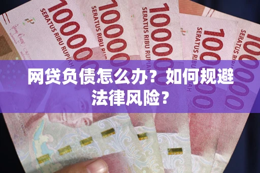 武汉网贷负债怎么办？如何规避法律风险？