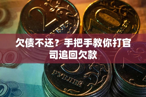 武汉欠债不还？手把手教你打官司追回欠款