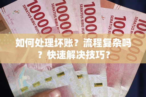 武汉如何处理坏账？流程复杂吗？快速解决技巧？