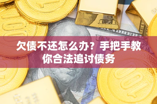 武汉欠债不还怎么办？手把手教你合法追讨债务