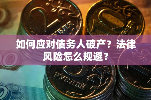 武汉如何应对债务人破产？法律风险怎么规避？