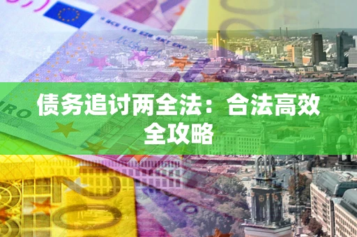 武汉债务追讨两全法：合法高效全攻略