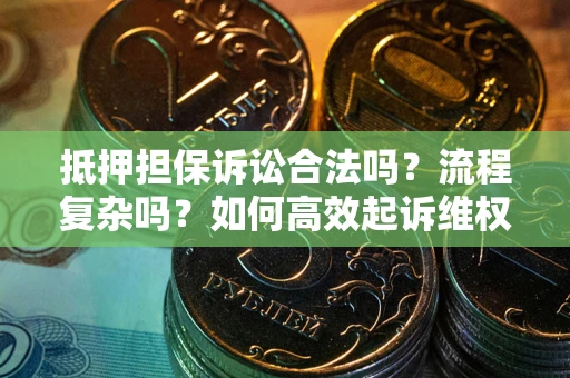 武汉抵押担保诉讼合法吗？流程复杂吗？如何高效起诉维权？