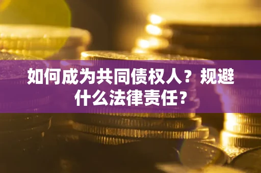武汉如何成为共同债权人？规避什么法律责任？