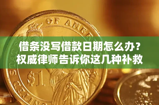 武汉借条没写借款日期怎么办？权威律师告诉你这几种补救方法！