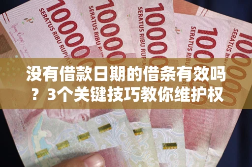 武汉没有借款日期的借条有效吗？3个关键技巧教你维护权益