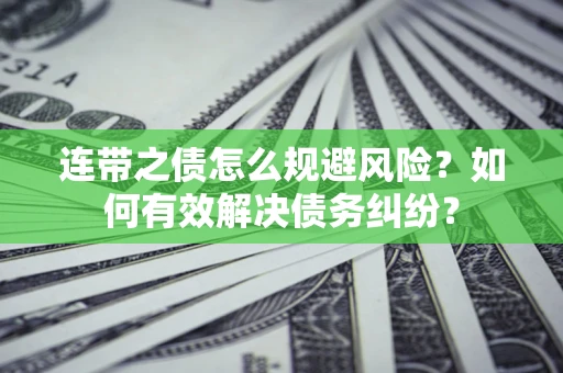 武汉连带之债怎么规避风险？如何有效解决债务纠纷？