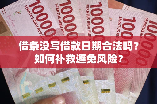 武汉借条没写借款日期合法吗？如何补救避免风险？