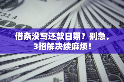 武汉借条没写还款日期？别急，3招解决续麻烦！