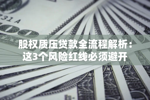 武汉股权质压贷款全流程解析：这3个风险红线必须避开