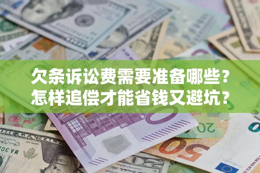 武汉欠条诉讼费需要准备哪些？怎样追偿才能省钱又避坑？