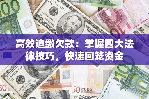 武汉高效追缴欠款：掌握四大法律技巧，快速回笼资金