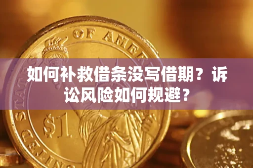 武汉如何补救借条没写借期？诉讼风险如何规避？