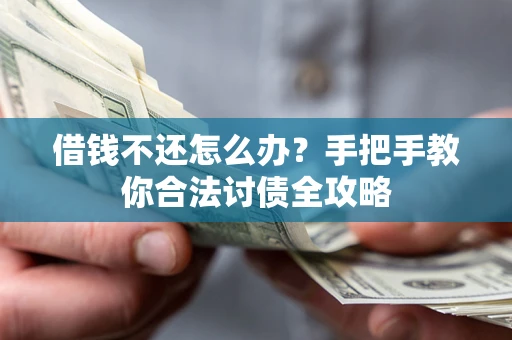 武汉借钱不还怎么办？手把手教你合法讨债全攻略