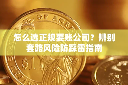 武汉怎么选正规要账公司？辨别套路风险防踩雷指南