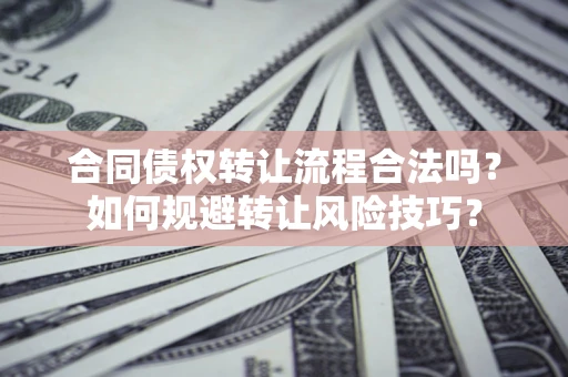 武汉合同债权转让流程合法吗？如何规避转让风险技巧？