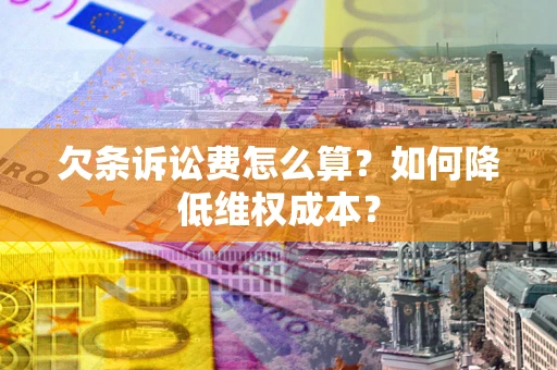 武汉欠条诉讼费怎么算？如何降低维权成本？