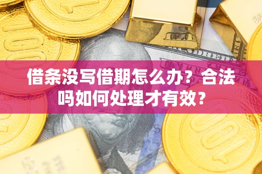 武汉借条没写借期怎么办？合法吗如何处理才有效？