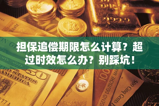 武汉担保追偿期限怎么计算？超过时效怎么办？别踩坑！