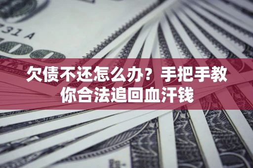 武汉欠债不还怎么办?手把手教你合法追回血汗钱 武汉欠债不还怎么办?手把手教你合法追回血汗钱