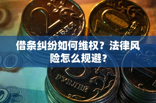 武汉借条纠纷如何维权？法律风险怎么规避？