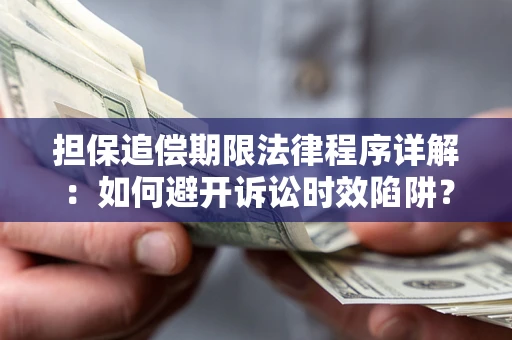 武汉担保追偿期限法律程序详解：如何避开诉讼时效陷阱？