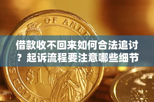 武汉借款收不回来如何合法追讨？起诉流程要注意哪些细节？
