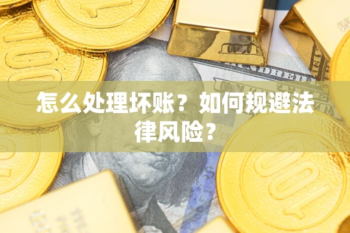 武汉怎么处理坏账？如何规避法律风险？