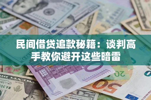 武汉民间借贷追款秘籍：谈判高手教你避开这些暗雷