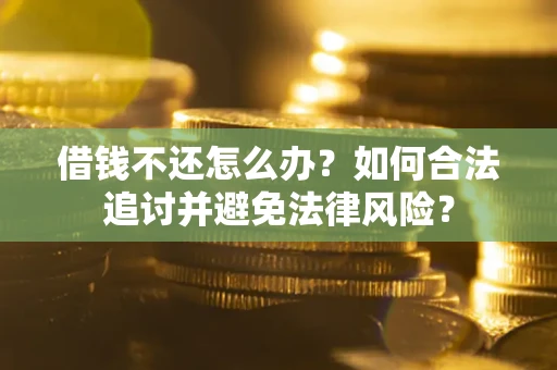 武汉借钱不还怎么办？如何合法追讨并避免法律风险？