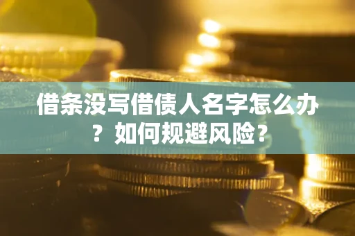 武汉借条没写借债人名字怎么办？如何规避风险？