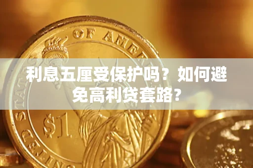 武汉利息五厘受保护吗？如何避免高利贷套路？