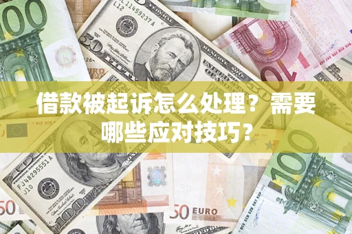 武汉借款被起诉怎么处理？需要哪些应对技巧？