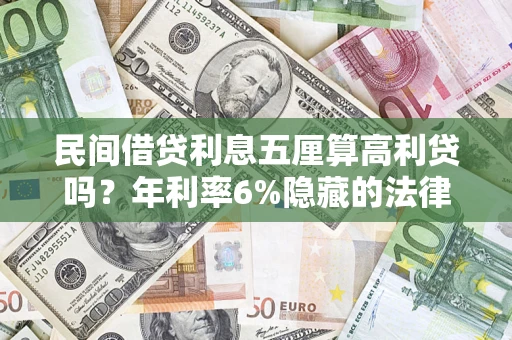 武汉民间借贷利息五厘算高利贷吗？年利率6%隐藏的法律风险全解析