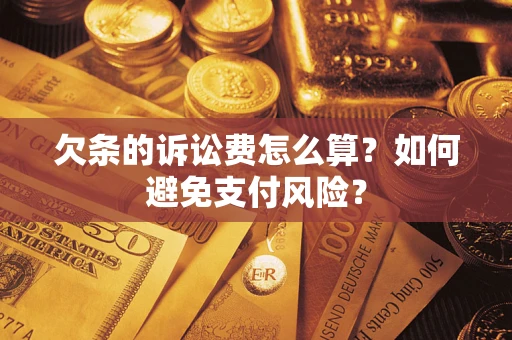武汉欠条的诉讼费怎么算？如何避免支付风险？
