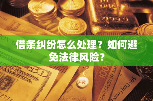 武汉借条纠纷怎么处理？如何避免法律风险？