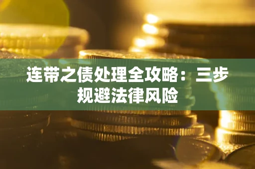 武汉连带之债处理全攻略：三步规避法律风险
