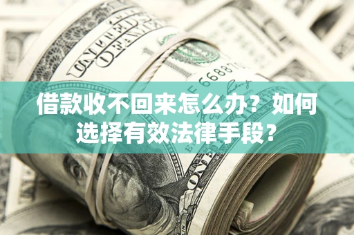 武汉借款收不回来怎么办？如何选择有效法律手段？