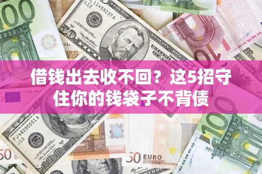 武汉借钱出去收不回？这5招守住你的钱袋子不背债